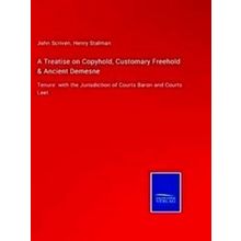 A Treatise on Copyhold, Customary Freehold & Ancient Demesne
