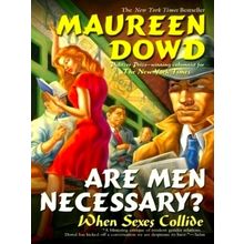 Are Men Necessary - When Sexes Collide by Maureen Dowd