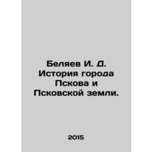 I. D. Belyaev History of the city of Pskov and the Pskov Land. In Russian /Bely