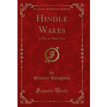 Hindle Wakes: A Play in Three Acts (Classic Reprint)