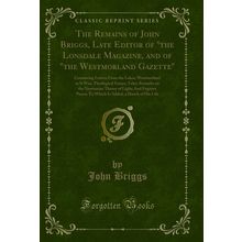 The Remains of John Briggs, Late Editor of "the Lonsdale Magazine