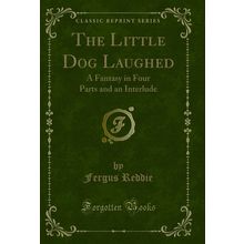The Little Dog Laughed: A Fantasy in Four Parts and an Interlude