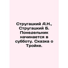 Strugatsky A.N., Strugatsky B. Monday begins on Saturday. The Tale of the Thre