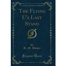 The Flying U's Last Stand (Classic Reprint)