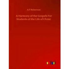 A Harmony of the Gospels For Students of the Life of Christ