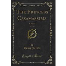 The Princess Casamassima, Vol. 1 of 3: A Novel (Classic Reprint)