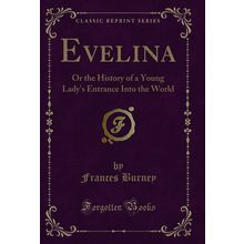Evelina: Or the History of a Young Lady's Entrance Into the World