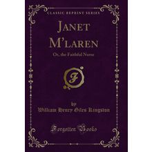 Janet M'laren: Or, the Faithful Nurse (Classic Reprint)