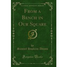 From a Bench in Our Square (Classic Reprint)