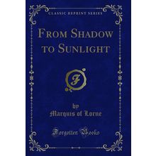 From Shadow to Sunlight (Classic Reprint)
