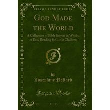 God Made the World: A Collection of Bible Stories in Words (Classic Reprint)