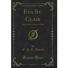 Eva St. Clair, Vol. 2 of 2: And Other Collected Tales (Classic Reprint)