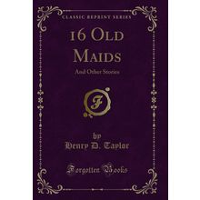 16 Old Maids: And Other Stories (Classic Reprint)