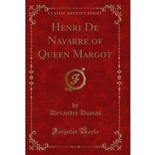 Henri De Navarre of Queen Margot (Classic Reprint)
