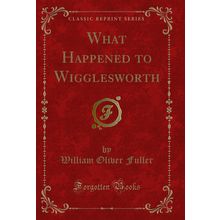 What Happened to Wigglesworth (Classic Reprint)