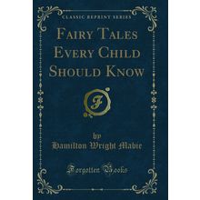 Fairy Tales Every Child Should Know (Classic Reprint)
