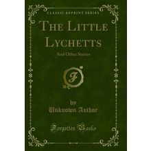 The Little Lychetts: And Other Stories (Classic Reprint)