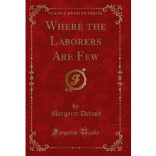 Where the Laborers Are Few (Classic Reprint)