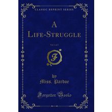 A Life-Struggle, Vol. 1 of 2 (Classic Reprint)