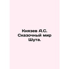 Knyazev A.S. The Fairy World of the Jester. In Russian /Knyazev A.S. Skazochnyy