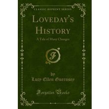 Loveday's History: A Tale of Many Changes (Classic Reprint)