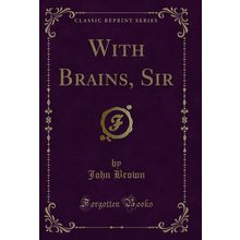 With Brains, Sir (Classic Reprint)