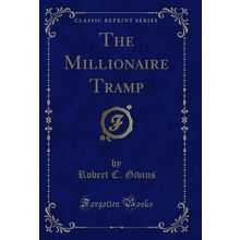 The Millionaire Tramp (Classic Reprint)