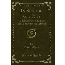 In School and Out: Or the Conquest of Richard Grant, a Story for Young People