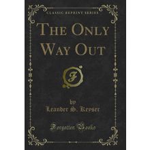 The Only Way Out (Classic Reprint)