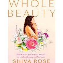 Whole Beauty: Daily Rituals And Natural Recipes For Lifelong Beauty And Wellness