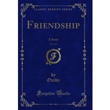 Friendship, Vol. 2 of 2: A Story (Classic Reprint)