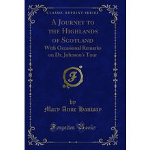 A Journey to the Highlands of Scotland: With Occasional Remarks on Dr