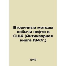 Secondary Methods of Oil Production in the United States (Antique Book, 1947) I