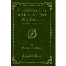 A Guernsey Lily, or How the Feud Was Healed: A Story for Girls and Boys
