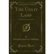 The Unlit Lamp: A Study of Inter-Actions (Classic Reprint)