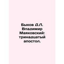 Bykov D.L. Vladimir Mayakovsky: The Thirteenth Apostle. In Russian /Bykov D.L.