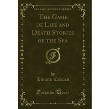 The Game of Life and Death Stories of the Sea (Classic Reprint)