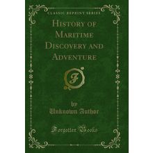 History of Maritime Discovery and Adventure (Classic Reprint)