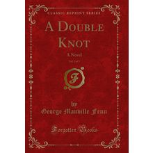 A Double Knot, Vol. 2 of 3: A Novel (Classic Reprint)