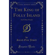 The King of Folly Island: And Other People (Classic Reprint)