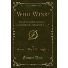 Who Wins?: Being the Autobiography of Samuel Basil Carlingford, M. D