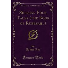 Silesian Folk Tales (the Book of Rübezahl) (Classic Reprint)