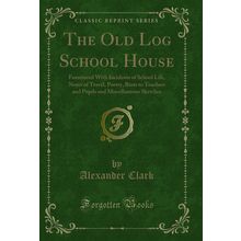The Old Log School House (Classic Reprint)