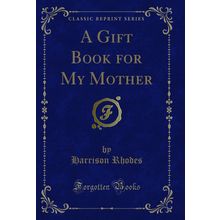 A Gift Book for My Mother (Classic Reprint)