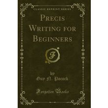 Precis Writing for Beginners (Classic Reprint)