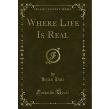 Where Life Is Real (Classic Reprint)
