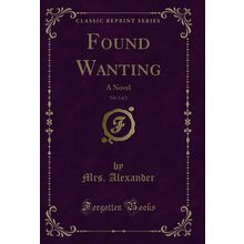Found Wanting, Vol. 2 of 2: A Novel (Classic Reprint)