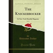 The Knickerbocker, Vol. 24: Or New-York Monthly Magazine (Classic Reprint)