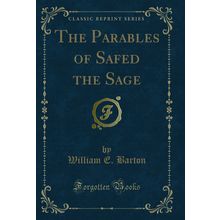 The Parables of Safed the Sage (Classic Reprint)