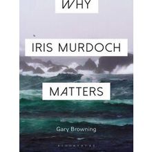 Why Iris Murdoch Matters